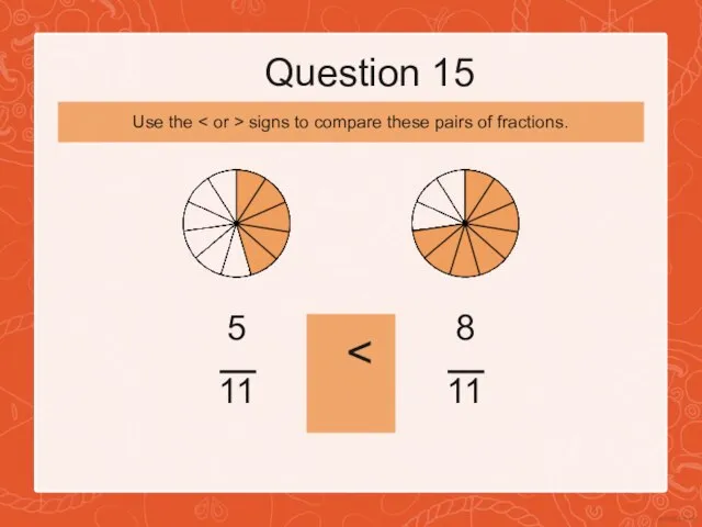 Question 15 5 11 8 11 Use the signs to compare these pairs of fractions.