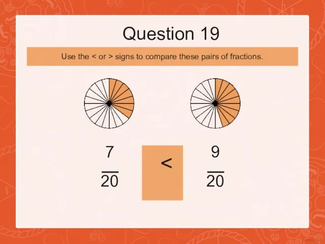 Question 19 7 20 9 20 Use the signs to compare these pairs of fractions.