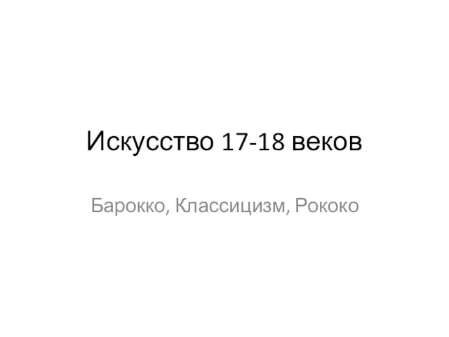 Искусство 17-18 веков Барокко, Классицизм, Рококо