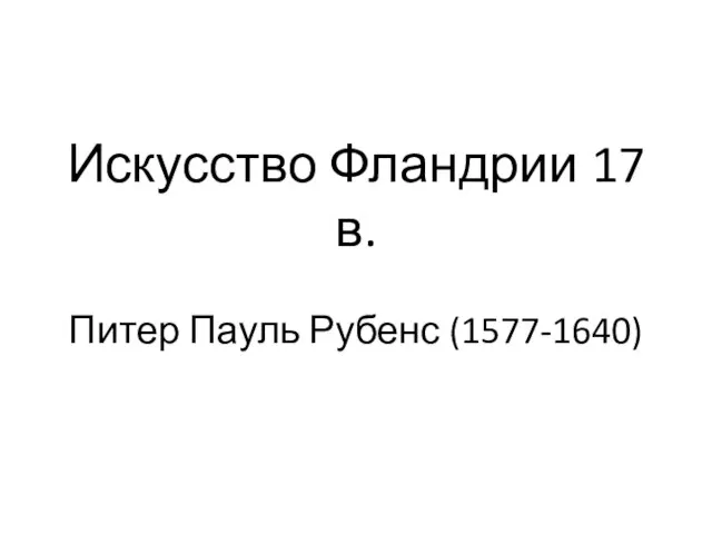 Искусство Фландрии 17 в. Питер Пауль Рубенс (1577-1640)