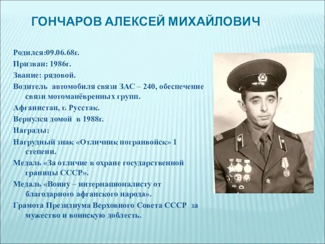 ГОНЧАРОВ АЛЕКСЕЙ МИХАЙЛОВИЧ Родился:09.06.68г. Призван: 1986г. Звание: рядовой. Водитель автомобиля связи