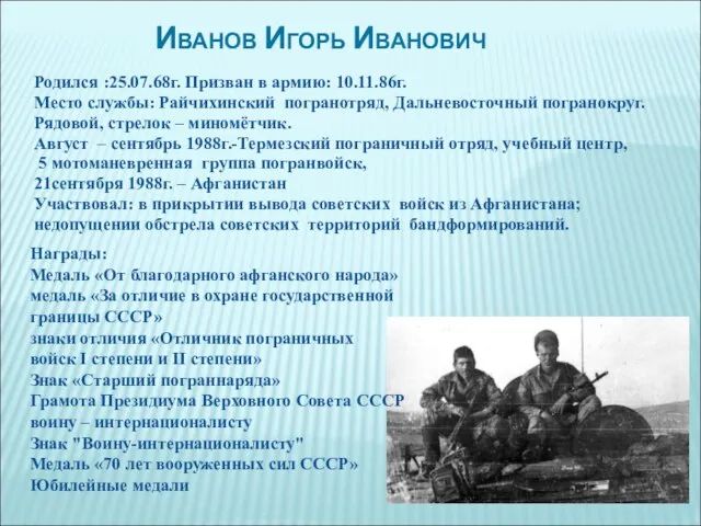 Иванов Игорь Иванович Родился :25.07.68г. Призван в армию: 10.11.86г. Место службы: