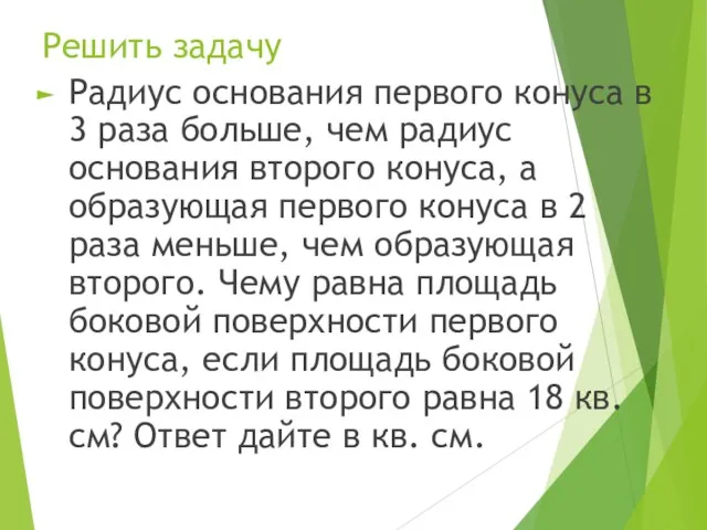 Решить задачу Радиус основания первого конуса в 3 раза больше, чем