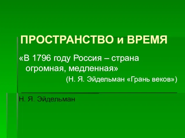 ПРОСТРАНСТВО и ВРЕМЯ «В 1796 году Россия – страна огромная, медленная»