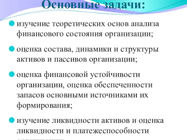 Основные задачи: изучение теоретических основ анализа финансового состояния организации; оценка состава,