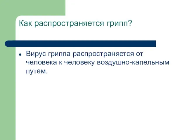 Как распространяется грипп? Вирус гриппа распространяется от человека к человеку воздушно-капельным путем.