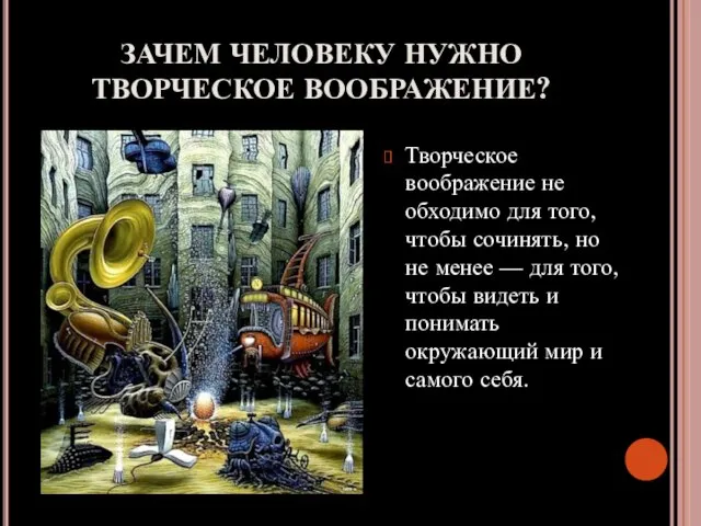 ЗАЧЕМ ЧЕЛОВЕКУ НУЖНО ТВОРЧЕСКОЕ ВООБРАЖЕНИЕ? Творческое воображение не­обходимо для того, чтобы