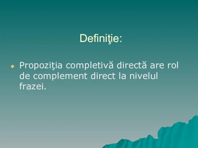 Definiţie: Propoziţia completivă directă are rol de complement direct la nivelul frazei.