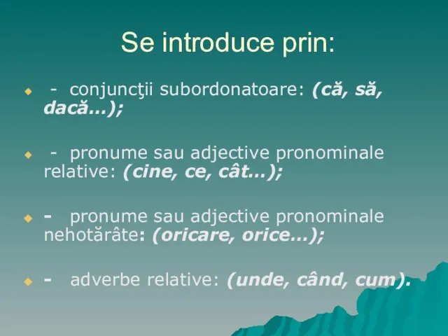 Se introduce prin: - conjuncţii subordonatoare: (că, să, dacă…); - pronume