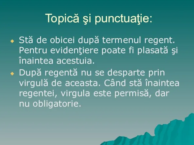 Topică şi punctuaţie: Stă de obicei după termenul regent. Pentru evidenţiere