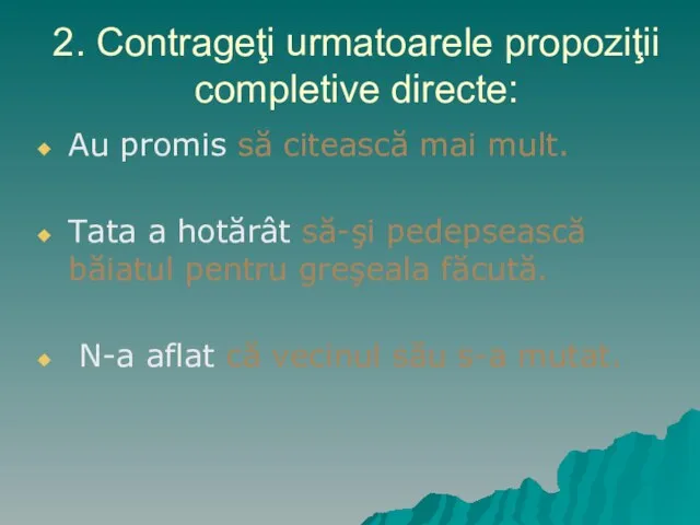 2. Contrageţi urmatoarele propoziţii completive directe: Au promis să citească mai