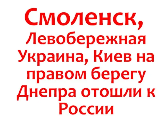 Смоленск, Левобережная Украина, Киев на правом берегу Днепра отошли к России