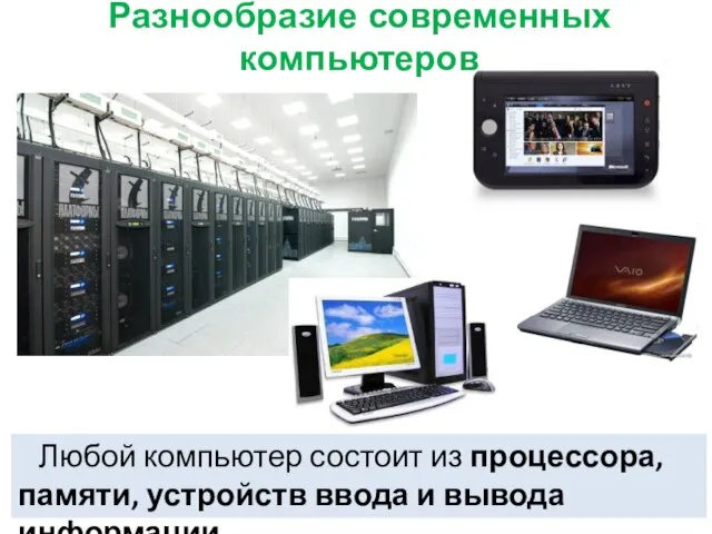 Разнообразие современных компьютеров Любой компьютер состоит из процессора, памяти, устройств ввода и вывода информации.