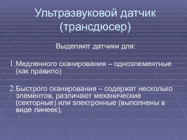 Ультразвуковой датчик (трансдюсер) Выделяют датчики для: Медленного сканирования – одноэлементные (как