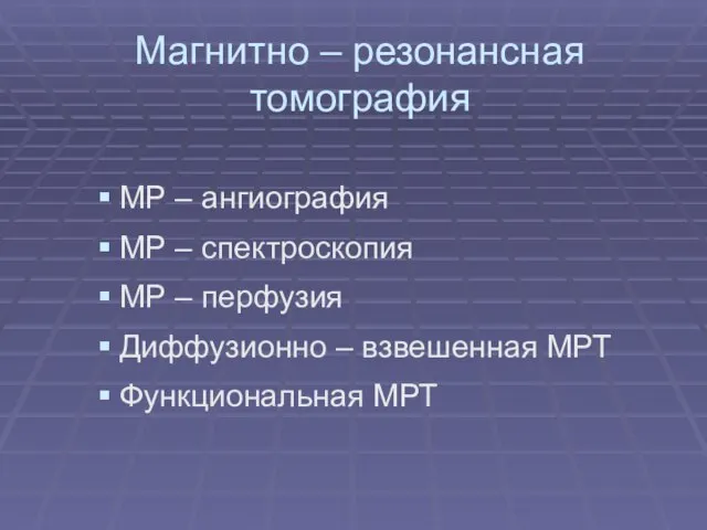 Магнитно – резонансная томография МР – ангиография МР – спектроскопия МР