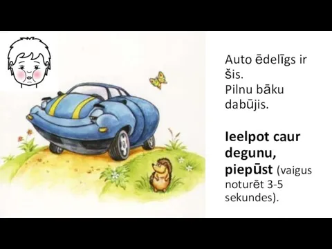 Auto ēdelīgs ir šis. Pilnu bāku dabūjis. Ieelpot caur degunu, piepūst (vaigus noturēt 3-5 sekundes).