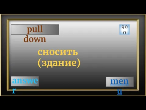 pull down 900 answer сносить (здание) menu