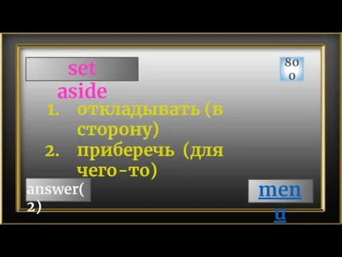 set aside 800 answer(2) откладывать (в сторону) приберечь (для чего-то) menu