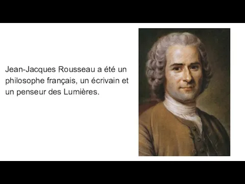 Jean-Jacques Rousseau a été un philosophe français, un écrivain et un penseur des Lumières.