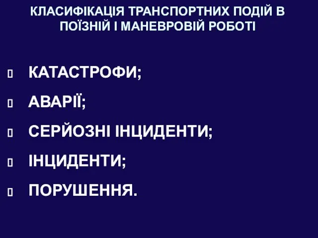 КЛАСИФІКАЦІЯ ТРАНСПОРТНИХ ПОДІЙ В ПОЇЗНІЙ І МАНЕВРОВІЙ РОБОТІ КАТАСТРОФИ; АВАРІЇ; СЕРЙОЗНІ ІНЦИДЕНТИ; ІНЦИДЕНТИ; ПОРУШЕННЯ.