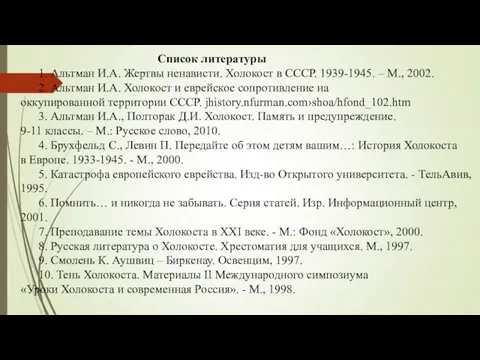 Список литературы 1. Альтман И.А. Жертвы ненависти. Холокост в СССР. 1939-1945.