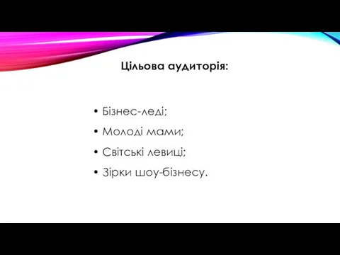 Цільова аудиторія: • Бізнес-леді; • Молоді мами; • Світські левиці; • Зірки шоу-бізнесу.