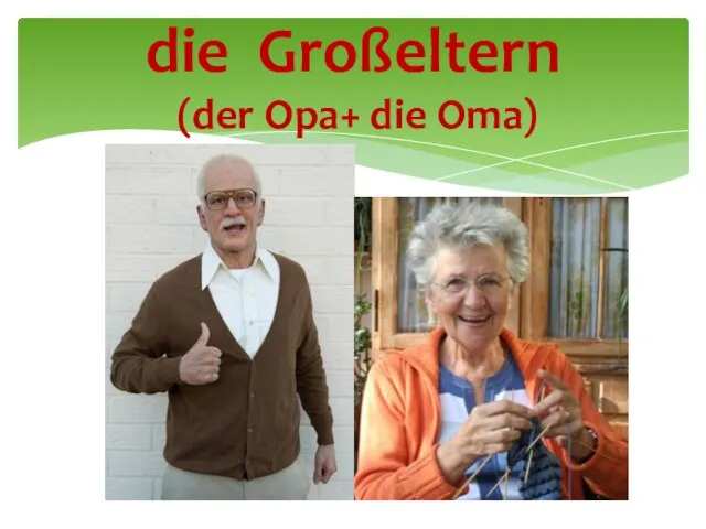 die Großeltern (der Opa+ die Oma)