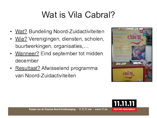 Wat is Vila Cabral? Wat? Bundeling Noord-Zuidactiviteiten Wie? Verenigingen, diensten, scholen,