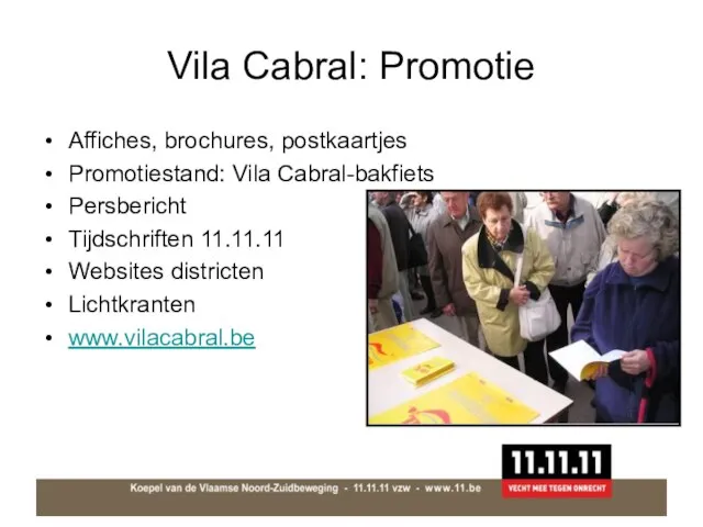 Vila Cabral: Promotie Affiches, brochures, postkaartjes Promotiestand: Vila Cabral-bakfiets Persbericht Tijdschriften 11.11.11 Websites districten Lichtkranten www.vilacabral.be