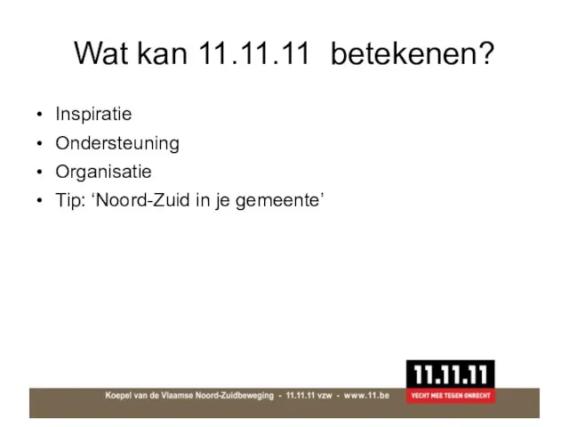 Wat kan 11.11.11 betekenen? Inspiratie Ondersteuning Organisatie Tip: ‘Noord-Zuid in je gemeente’