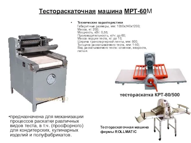 Тестораскаточная машина МРТ-60М Технические характеристики Габаритные размеры, мм: 1050х740х1200; Масса, кг: