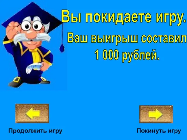 Покинуть игру Ваш выигрыш составил 1 000 рублей. Вы покидаете игру. Продолжить игру