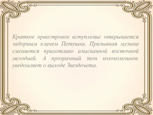 Краткое оркестровое вступление открывается задорным кличем Петушка. Призывная музыка сменяется прихотливо
