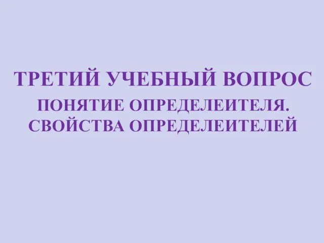 ТРЕТИЙ УЧЕБНЫЙ ВОПРОС ПОНЯТИЕ ОПРЕДЕЛЕИТЕЛЯ. СВОЙСТВА ОПРЕДЕЛЕИТЕЛЕЙ