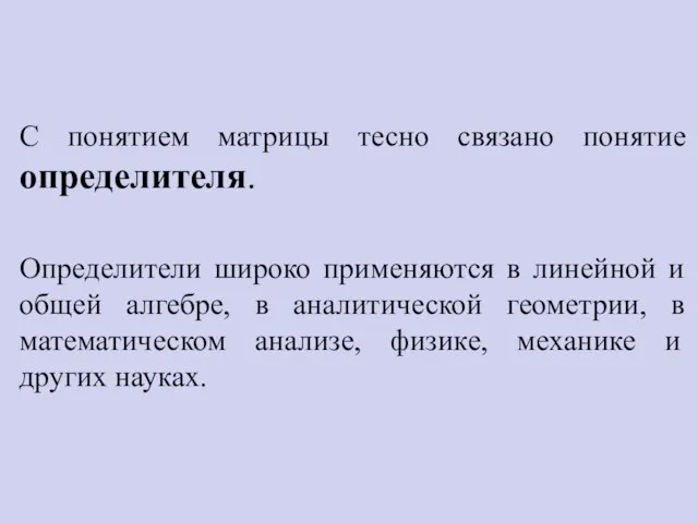 С понятием матрицы тесно связано понятие определителя. Определители широко применяются в