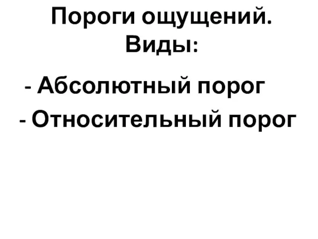 Пороги ощущений. Виды: - Абсолютный порог - Относительный порог