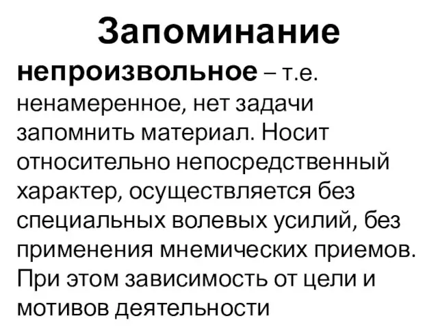 Запоминание непроизвольное – т.е. ненамеренное, нет задачи запомнить материал. Носит относительно