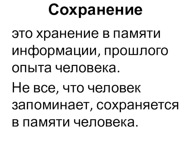 Сохранение это хранение в памяти информации, прошлого опыта человека. Не все,