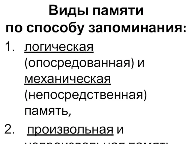 Виды памяти по способу запоминания: логическая (опосредованная) и механическая (непосредственная) память, произвольная и непроизвольная память.