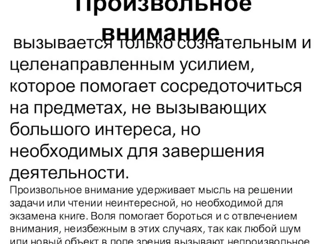 Произвольное внимание вызывается только сознательным и целенаправленным усилием, которое помогает сосредоточиться