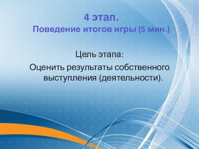 Цель этапа: Оценить результаты собственного выступления (деятельности). 4 этап. Поведение итогов игры (5 мин.)