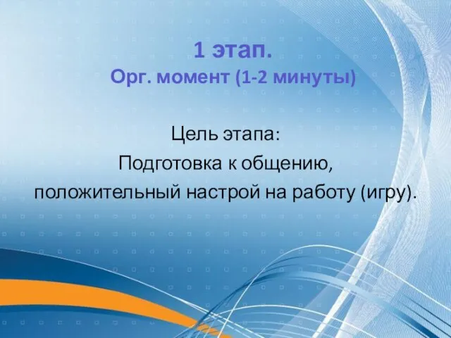 Цель этапа: Подготовка к общению, положительный настрой на работу (игру). 1 этап. Орг. момент (1-2 минуты)