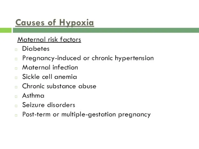 Causes of Hypoxia Maternal risk factors Diabetes Pregnancy-induced or chronic hypertension