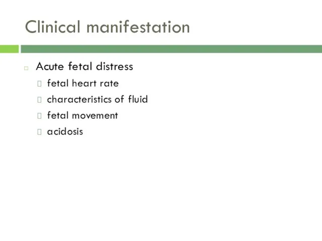 Clinical manifestation Acute fetal distress fetal heart rate characteristics of fluid fetal movement acidosis