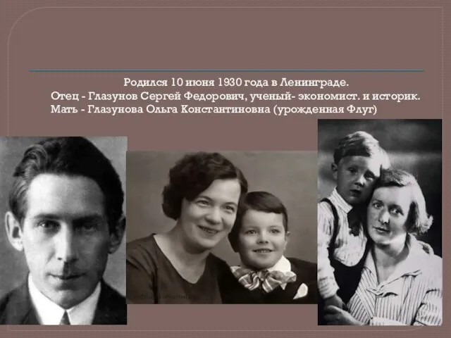Родился 10 июня 1930 года в Ленинграде. Отец - Глазунов Сергей