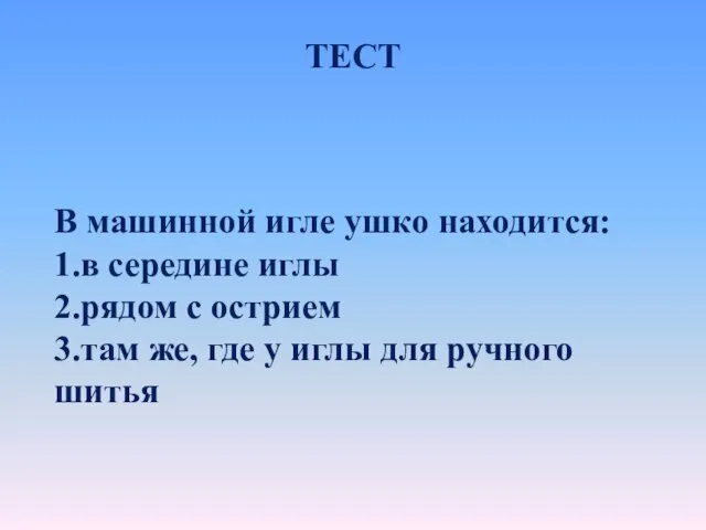 ТЕСТ В машинной игле ушко находится: 1.в середине иглы 2.рядом с