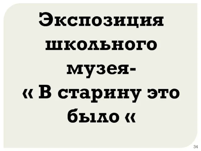 Экспозиция школьного музея- « В старину это было «