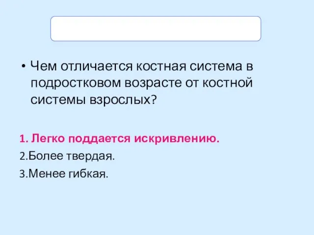 Задание. Выбери правильный ответ. Чем отличается костная система в подростковом возрасте