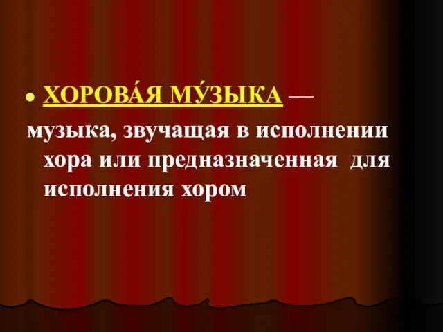 ХОРОВА́Я МУ́ЗЫКА — музыка, звучащая в исполнении хора или предназначенная для исполнения хором