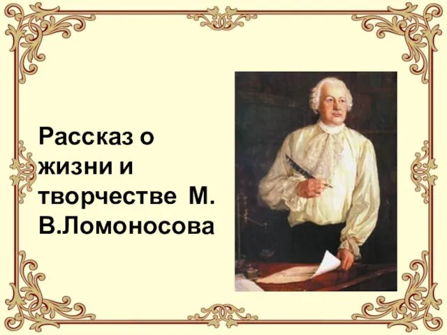 Рассказ о жизни и творчестве М.В.Ломоносова